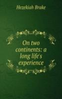 On two continents: a long life's experience