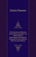 Vitae Sanctorum Hiberniae Partim Hactenvs Ineditae, Ad Fidem Codicvm Manvscriptorvm Recognovit Prolegomenis Notis Indicibvs Instrvxit (Latin Edition)