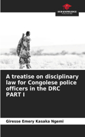 A treatise on disciplinary law for Congolese police officers in the DRC PART I