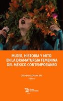 Mujer, historia y mito en la dramaturgia femenina del Mexico Contemporaneo