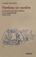 Hombres sin nombre: La reconstruccion del socialismo en la clandestinidad (1939-1970)