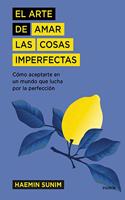 El arte de amar las cosas imperfectas: Como aceptarte en un mundo que lucha por la perfeccion