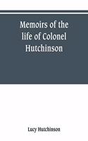 Memoirs of the life of Colonel Hutchinson, Governor of Nottingham Castle and Town, representative of the County of Nottingham in the Long Parliament, and of the Town of Nottingham in the first parliament of Charles the Second, with original anecdot