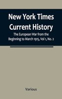 New York Times Current History: The European War from the Beginning to March 1915, Vol 1, No. 2; Who Began the War, and Why?