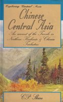 Chinese Central Asia: An Account of Travels in Northern Kashmir and Chinese Turkestan