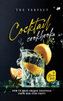 Perfect Cocktail Cookbook: How to Make Unique Cocktails for a Non-Stop Party