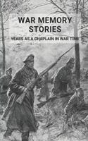 War Memory Stories: Years As A Chaplain In War Time: War Stories From Soldiers