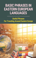 Basic Phrases In Eastern European Languages: Useful Phrases For Traveling Around Eastern Europe: Common Phrases In Eastern Europe Languages