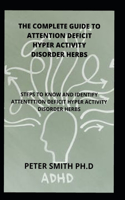 The Complete Guide To Attention Deficit Hyper Activity Disorder Herbs: Steps To Know And Identify Attention Deficit Hyper Activity Disorder Herbs