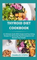 Thyroid Diet Cookbook: An Ultimate Guide With Simple And Nourishing Recipes For Reversing Thyroid Symptoms And Reclaim Your Health
