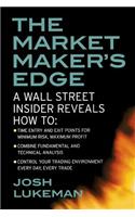 The Market Maker's Edge: A Wall Street Insider Reveals How To: Time Entry and Exit Points for Minimum Risk, Maximum Profit; Combine Fundamental and Technical Analysis; Control Your Trading Environment Every Day, Every Trade