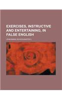 Exercises, Instructive and Entertaining, in False English: (English)