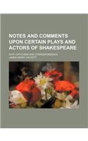 Notes and Comments Upon Certain Plays and Actors of Shakespeare; With Criticisms and Correspondence: (English)
