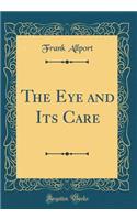 The Eye and Its Care (Classic Reprint)