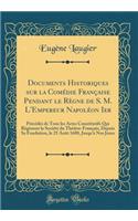Documents Historiques sur la Comédie Française Pendant le Règne de S. M. L'Empereur Napoléon Ier: Précédés de Tous les Actes Constitutifs Qui Régissent la Société du Théâtre-Français, Depuis Sa Fondation, le 25 Août 1680, Jusqu'à Nos Jours