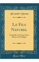 Le Fils Naturel: Comï¿½die En Cinq Actes Dont Un Prologue (Classic Reprint)