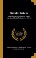 Flores Del Destierro: Coleccion De Composiciones Liricas, Leyendas, Baladas, Traducciones, Etc., Etc