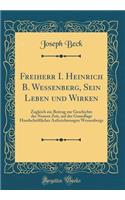Freiherr I. Heinrich B. Wessenberg, Sein Leben und Wirken: Zugleich ein Beitrag zur Geschichte der Neuern Zeit, auf der Grundlage Handschriftlicher Aufzeichnungen Wessenbergs (Classic Reprint)