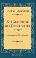 Zur Geschichte Der DÃ¼sseldorfer Kunst: Insbesondere Im XIX. Jahrhundert (Classic Reprint)