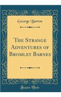 The Strange Adventures of Bromley Barnes (Classic Reprint)