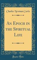 An Epoch in the Spiritual Life (Classic Reprint)