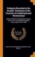 Pedigrees Recorded at the Heralds' Visitations of the Counties of Cumberland and Westmorland