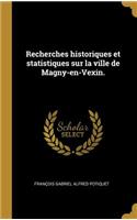 Recherches historiques et statistiques sur la ville de Magny-en-Vexin.