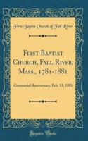 First Baptist Church, Fall River, Mass., 1781-1881: Centennial Anniversary, Feb. 15, 1881 (Classic Reprint)