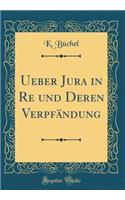 Ueber Jura in Re und Deren Verpfändung (Classic Reprint)