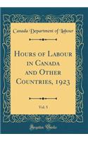Hours of Labour in Canada and Other Countries, 1923, Vol. 5 (Classic Reprint)