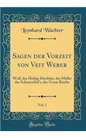 Sagen der Vorzeit von Veit Weber, Vol. 2: Wolf, das Heilige Kleeblatt, der Müller des Schwarzthal's, der Graue Bruder (Classic Reprint)