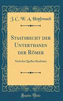Staatsrecht Der Unterthanen Der RÃ¶mer: Nach Den Quellen Bearbaitet (Classic Reprint)