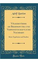 Völkerstämme am Brahmaputra und Verwandtschaftliche Nachbarn: Reise-Ergebnisse und Studien (Classic Reprint)