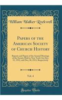 Papers of the American Society of Church History, Vol. 4: Reports and Papers of the Annual Meetings of the Society Held in New York City Dec; 31, 1912, and Dec; 30, 1913, Respectively (Classic Reprint)