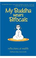 My Buddha Wears Bifocals: reflections at midlife