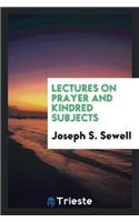 Lectures on Prayer, and Kindred Subjects