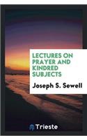 Lectures on Prayer and Kindred Subjects