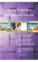 Security Orchestration Automation And Response A Complete Guide - 2019 Edition
