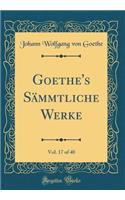 Goethe's Sämmtliche Werke, Vol. 17 of 40 (Classic Reprint)