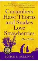 Cucumbers Have Thorns and Snakes Love Strawberries (a Story of Courage, Faith and Survival)