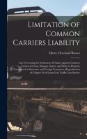 Limitation of Common Carriers Liability; Law Governing the Settlement of Claims Against Common Carriers for Loss, Damage, Injury, and Delay to Property Transported in Interstate and Foreign Commerce; Reproduction of Chapter 20 of Loose-leaf Traffic