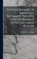 The Four Seasons Of Manuela A Biography The Love Story Of Manuela Saenz And Simon Bolivar
