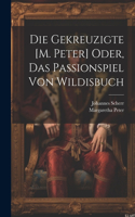 Gekreuzigte [M. Peter] Oder, Das Passionspiel Von Wildisbuch