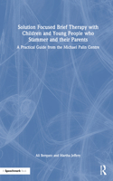 Solution Focused Brief Therapy with Children and Young People who Stammer and their Parents: A Practical Guide from the Michael Palin Centre
