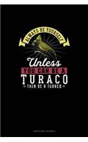 Always Be Yourself Unless You Can Be A Turaco Then Be A Turaco: Gratitude Journal