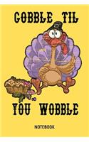 Gobble Til You Wobble Notebook: 6x9 Blank Dot Grid Thanksgiving Notebook Or Recipe Book - Autumn Journal Or Family Diary for Men and Women