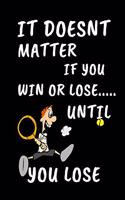 It Doesnt Matter If You Win Or Lose... Until You Lose
