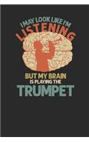 I May Look Like I'm Listening But My Brain Is Playing The Trumpet