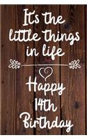 It's the little things in life Happy 14th Birthday: 14 Year Old Birthday Gift Journal / Notebook / Diary / Unique Greeting Card Alternative