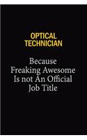 Optical Technician Because Freaking Awesome Is Not An Official Job Title: 6x9 Unlined 120 pages writing notebooks for Women and girls